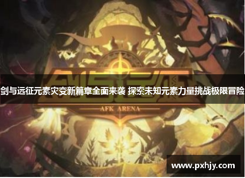 剑与远征元素灾变新篇章全面来袭 探索未知元素力量挑战极限冒险