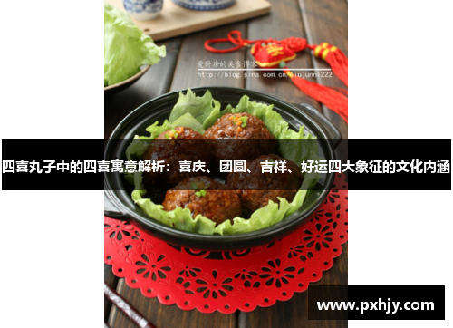 四喜丸子中的四喜寓意解析：喜庆、团圆、吉祥、好运四大象征的文化内涵